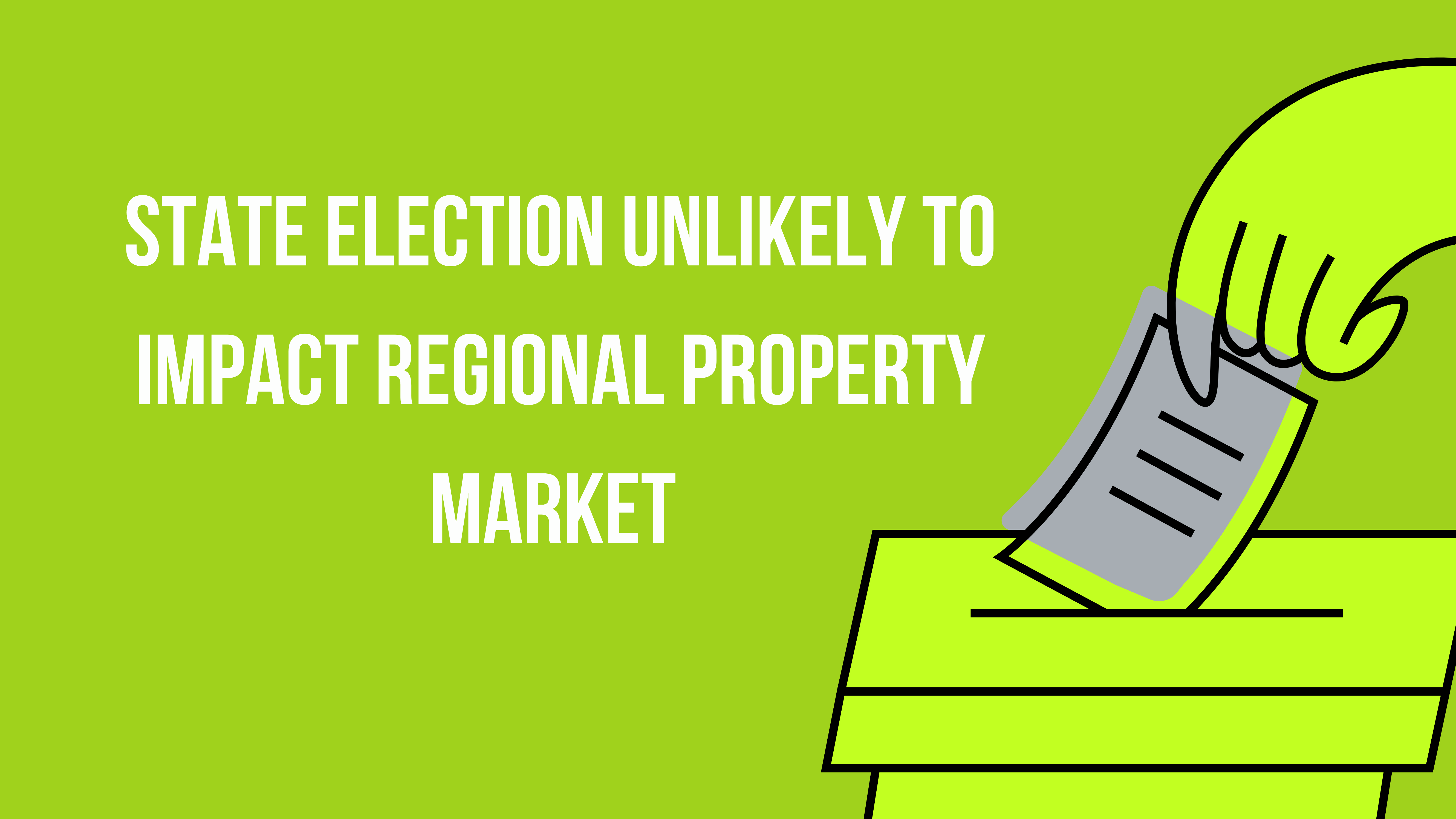 State Election unlikely to impact regional property market 
